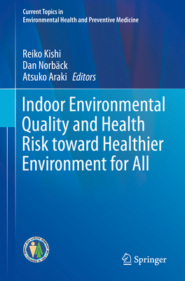 Indoor Environmental Quality and Health Risk toward Healthier Environment for All - Kishi, Reiko (Editor), and Norbck, Dan (Editor), and Araki, Atsuko (Editor)