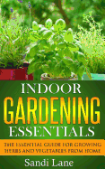 Indoor Gardening Essentials: The Essential Guide for Growing Herbs and Vegetables from Home