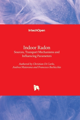 Indoor Radon: Sources, Transport Mechanisms and Influencing Parameters - Carlo, Christian Di, and Maiorana, Andrea, and Bochicchio, Francesco