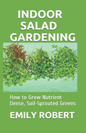 Indoor Salad Gardening: How to Grow Nutrient-Dense, Soil-Sprouted Greens