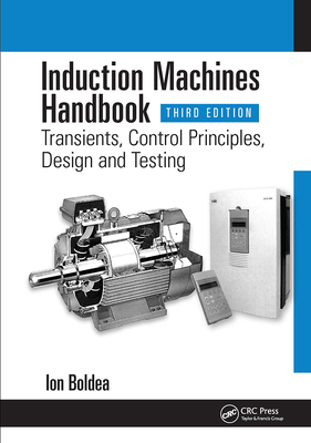 Induction Machines Handbook: Transients, Control Principles, Design and Testing - Boldea, Ion