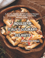 Indulge in Italy's Culinary Delights: A Journey Through 50 Time-Honored Recipes Showcasing the Exquisite Gastronomic Heritage of Italy