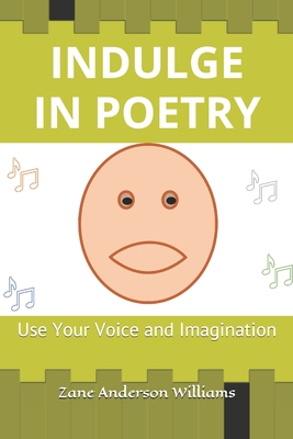 Indulge in Poetry: Use Your Voice and Imagination - Anderson Williams, Zane