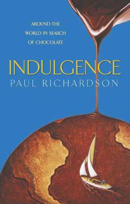 Indulgence: Around the World in Search of Chocolate - Richardson, Paul