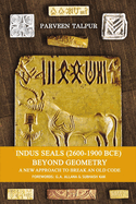 Indus Seals (2600-1900 Bce) Beyond Geometry: A New Approach to Break an Old Code Volume 1