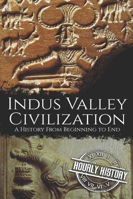 Indus Valley Civilization: A History from Beginning to End - History, Hourly