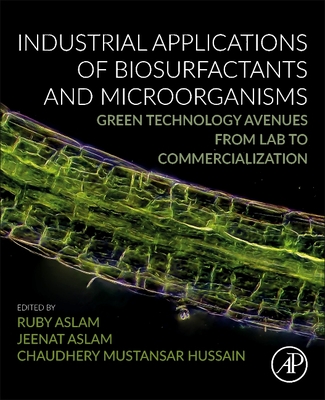 Industrial Applications of Biosurfactants and Microorganisms: Green Technology Avenues from Lab to Commercialization - Aslam, Ruby, PhD (Editor), and Aslam, Jeenat (Editor), and Mustansar Hussain, Chaudhery, PhD (Editor)