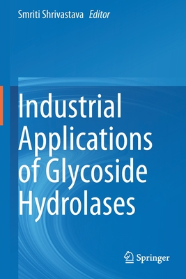 Industrial Applications of Glycoside Hydrolases - Shrivastava, Smriti (Editor)