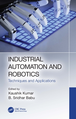 Industrial Automation and Robotics: Techniques and Applications - Kumar, Kaushik (Editor), and Babu, B Sridhar (Editor)