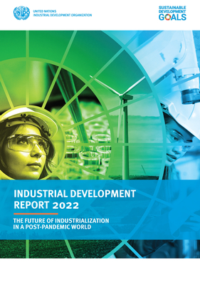 Industrial development report 2022: the future of industrialization in a post-pandemic world - United Nations Industrial Development Organization