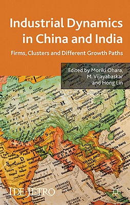 Industrial Dynamics in China and India: Firms, Clusters, and Different Growth Paths - Ohara, M. (Editor), and Vijayabaskar, M. (Editor), and Lin, H. (Editor)