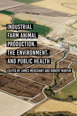 Industrial Farm Animal Production, the Environment, and Public Health - Merchant, James (Editor), and Martin, Robert (Editor)