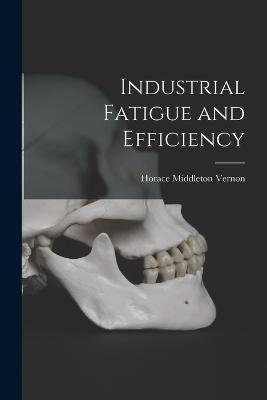 Industrial Fatigue and Efficiency - Vernon, Horace Middleton