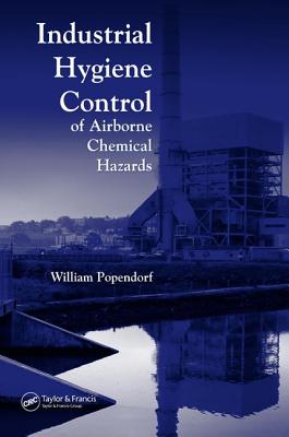 Industrial Hygiene Control of Airborne Chemical Hazards - Popendorf, William