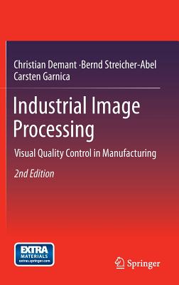 Industrial Image Processing: Visual Quality Control in Manufacturing - Demant, Christian, and Streicher-Abel, Bernd, and Garnica, Carsten