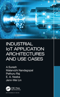 Industrial Iot Application Architectures and Use Cases - Suresh, A, and Nandagopal, Malarvizhi, and Raj, Pethuru