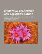 Industrial Leadership and Executive Ability; Lessons to Be Drawn from the History of War, Science, and Statecraft