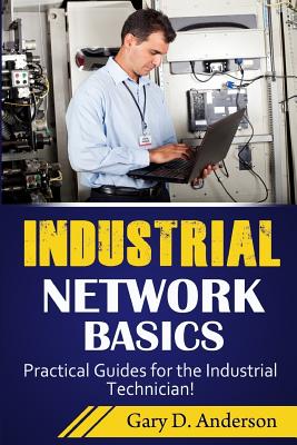 Industrial Network Basics: Practical Guides for the Industrial Technician! - Anderson, Gary D