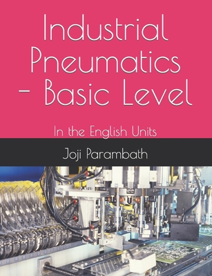 Industrial Pneumatics - Basic Level: In the English Units - Parambath, Joji