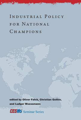 Industrial Policy for National Champions - Falck, Oliver (Contributions by), and Gollier, Christian (Contributions by), and Woessmann, Ludger (Editor)