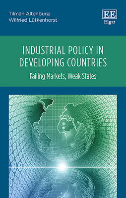 Industrial Policy in Developing Countries: Failing Markets, Weak States - Altenburg, Tilman, and Ltkenhorst, Wilfried