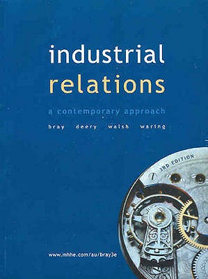 Industrial Relations: A Contemporary Approach - Bray, Mark, and Deery, Stephen, and Walsh, Janet