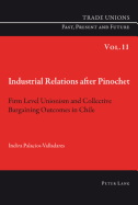 Industrial Relations After Pinochet: Firm Level Unionism and Collective Bargaining Outcomes in Chile