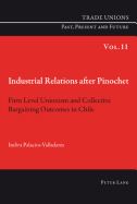 Industrial Relations After Pinochet: Firm Level Unionism and Collective Bargaining Outcomes in Chile - Phelan, Craig (Editor), and Palacios-Valladares, Indira