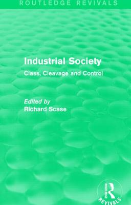 Industrial Society (Routledge Revivals): Class, Cleavage and Control - Scase, Richard