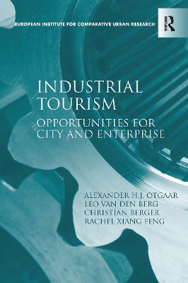 Industrial Tourism: Opportunities for City and Enterprise - Otgaar, Alexander H J, and Berg, Leo Van Den, and Feng, Rachel Xiang