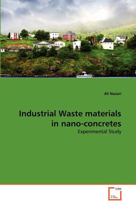Industrial Waste materials in nano-concretes - Nazari, Ali
