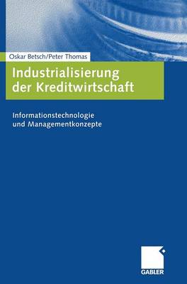 Industrialisierung Der Kreditwirtschaft: Informationstechnologie Und Managementkonzepte - Betsch, Oskar, and Schloten, Peter