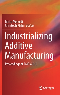 Industrializing Additive Manufacturing: Proceedings of Ampa2020 - Meboldt, Mirko (Editor), and Klahn, Christoph (Editor)