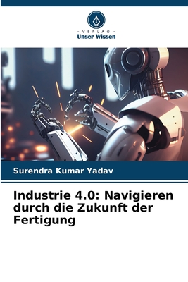 Industrie 4.0: Navigieren durch die Zukunft der Fertigung - Yadav, Surendra Kumar