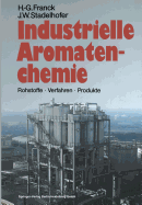 Industrielle Aromatenchemie: Rohstoffe - Verfahren - Produkte - Franck, Heinz-Gerhard, and Stadelhofer, J?rgen W