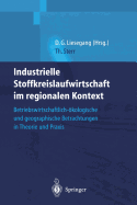 Industrielle Stoffkreislaufwirtschaft Im Regionalen Kontext: Betriebswirtschaftlich-kologische Und Geographische Betrachtungen in Theorie Und PRAXIS