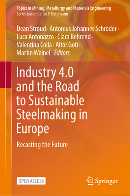 Industry 4.0 and the Road to Sustainable Steelmaking in Europe: Recasting the Future - Stroud, Dean (Editor), and Schrder, Antonius Johannes (Editor), and Antonazzo, Luca (Editor)