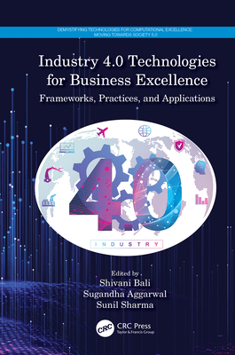 Industry 4.0 Technologies for Business Excellence: Frameworks, Practices, and Applications - Bali, Shivani (Editor), and Aggarwal, Sugandha (Editor), and Sharma, Sunil (Editor)