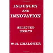 Industry and Innovation: Selected Essays of W H Chaloner