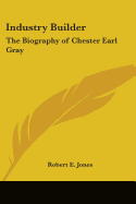 Industry Builder: The Biography of Chester Earl Gray