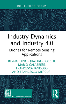 Industry Dynamics and Industry 4.0: Drones for Remote Sensing Applications - Quattrociocchi, Bernardino, and Calabrese, Mario, and Iandolo, Francesca