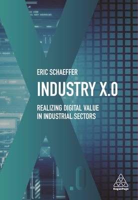 Industry X.0: Realizing Digital Value in Industrial Sectors - Schaeffer, Eric