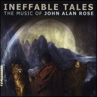 Ineffable Tales: The Music of John Alan Rose - John A. Rose (piano); Jong Won Choi (cello); Moni Simeonov (violin); Sing Rose (soprano); Tyler Bunch;...