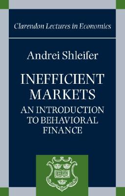 Inefficient Markets: An Introduction to Behavioral Finance - Shleifer, Andrei