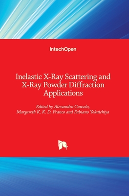 Inelastic X-Ray Scattering and X-Ray Powder Diffraction Applications - Cunsolo, Alessandro (Editor), and Franco, Margareth K. K. D. (Editor), and Yokaichiya, Fabiano (Editor)