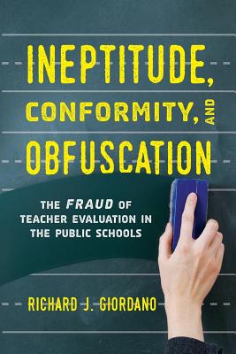 Ineptitude, Conformity, and Obfuscation: The Fraud of Teacher Evaluation in the Public Schools - Giordano, Richard J