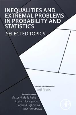 Inequalities and Extremal Problems in Probability and Statistics: Selected Topics - Pinelis, Iosif, and de la Pea, Victor H, and Ibragimov, Rustam