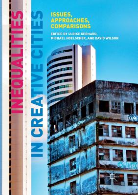 Inequalities in Creative Cities: Issues, Approaches, Comparisons - Gerhard, Ulrike (Editor), and Hoelscher, Michael (Editor), and Wilson, David, MS, RN (Editor)