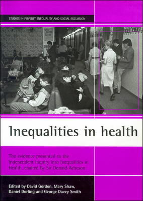 Inequalities in Health: The Evidence Presented to the Independent Inquiry Into Inequalities in Health, Chaired by Sir Donald Acheson - Gordon, David (Editor), and Shaw, Mary, Professor (Editor), and Dorling, Daniel (Editor)