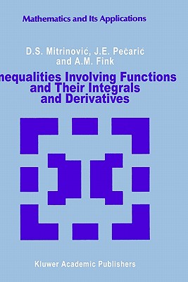 Inequalities Involving Functions and Their Integrals and Derivatives - Mitrinovic, Dragoslav S, and Pecaric, J, and Fink, A M